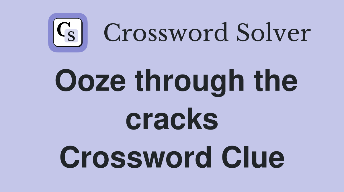 Ooze through the cracks Crossword Clue