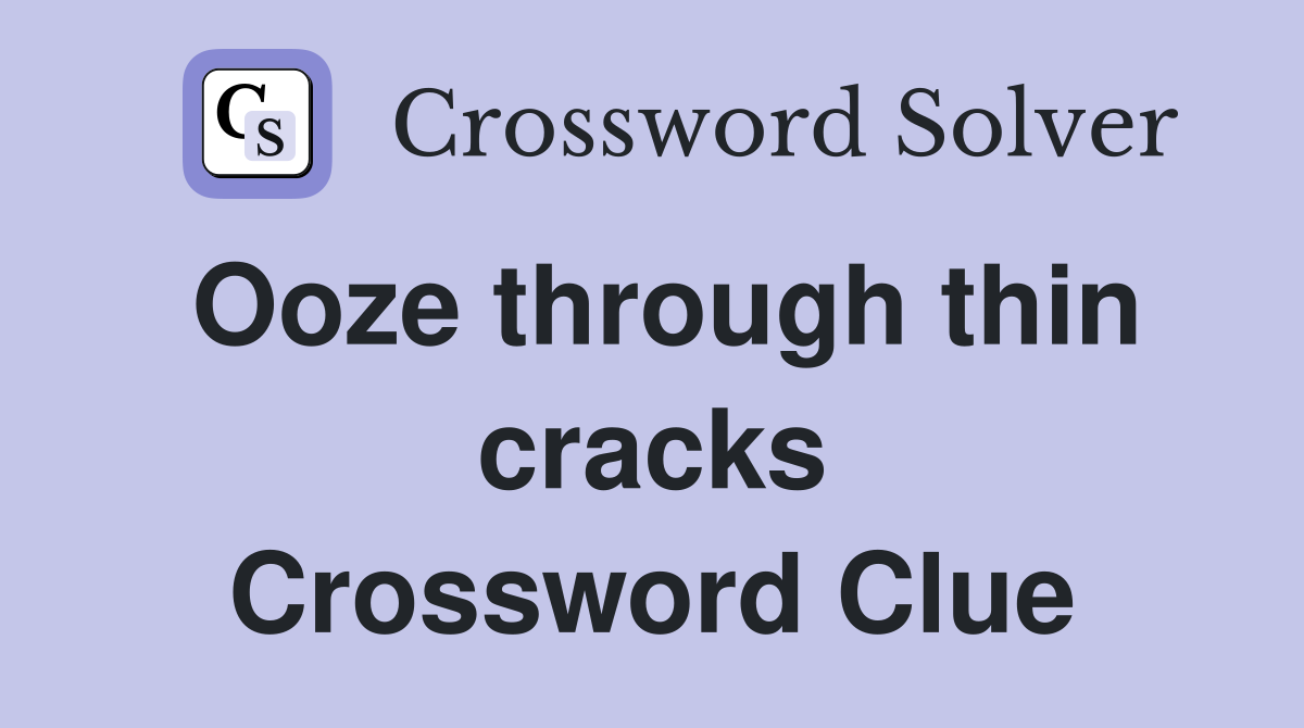 Ooze through thin cracks Crossword Clue