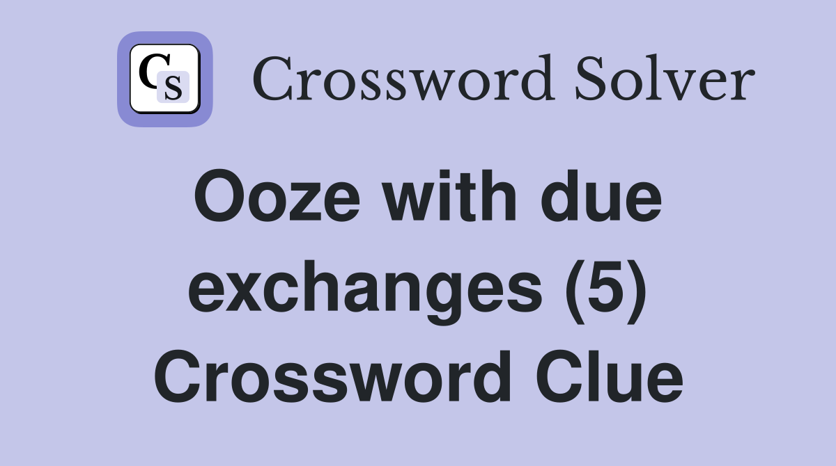 Ooze with due exchanges (5) Crossword Clue