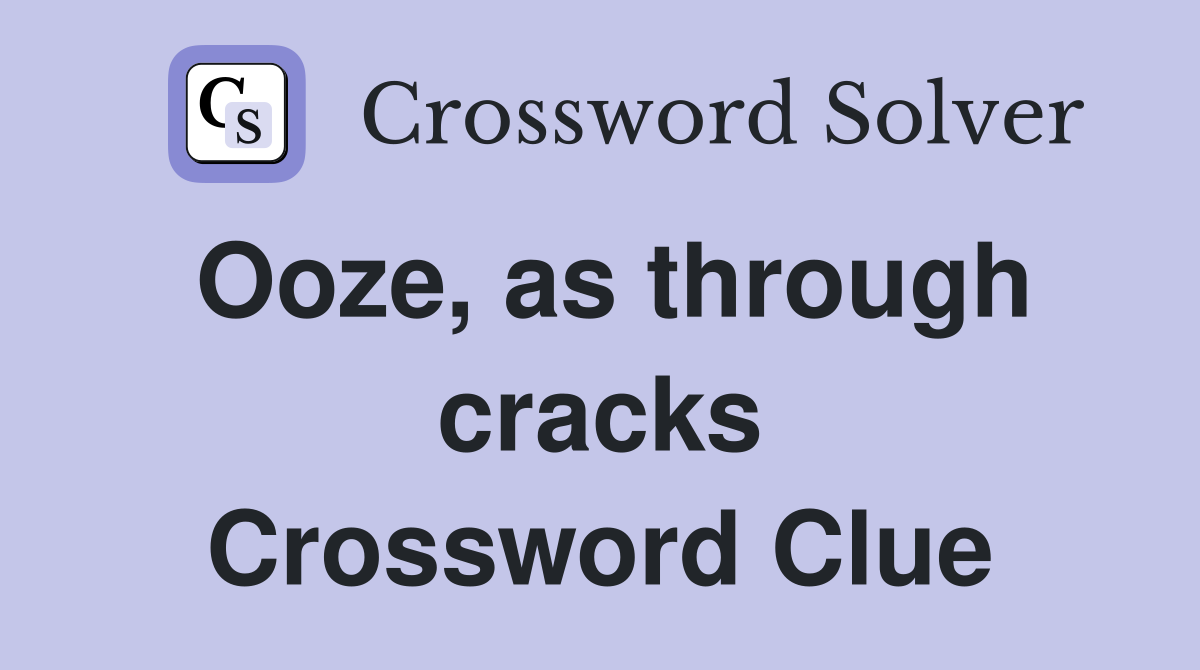 Ooze, as through cracks Crossword Clue