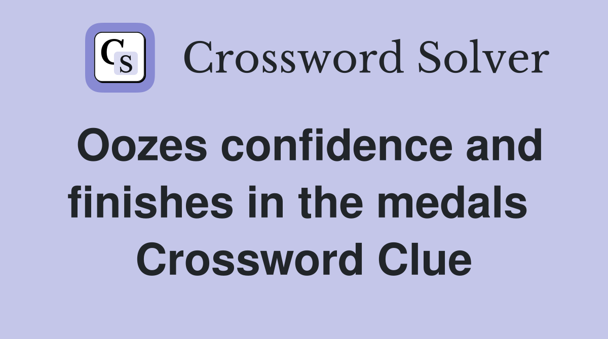 Oozes confidence and finishes in the medals  Crossword Clue