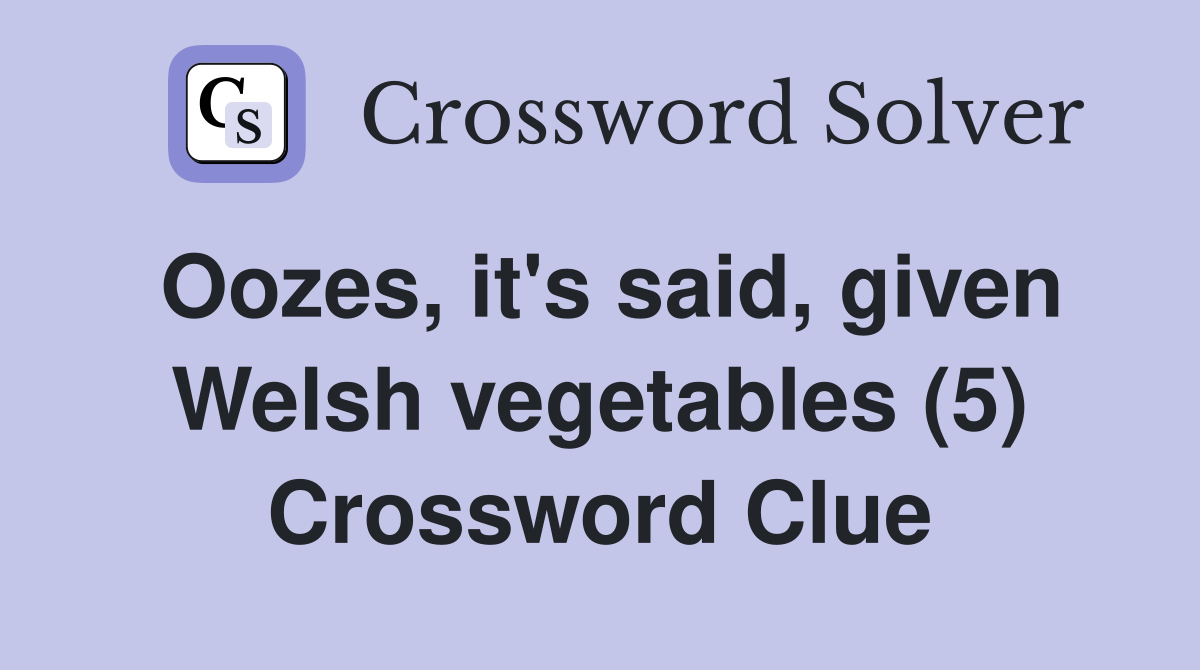 Oozes, it's said, given Welsh vegetables (5) Crossword Clue