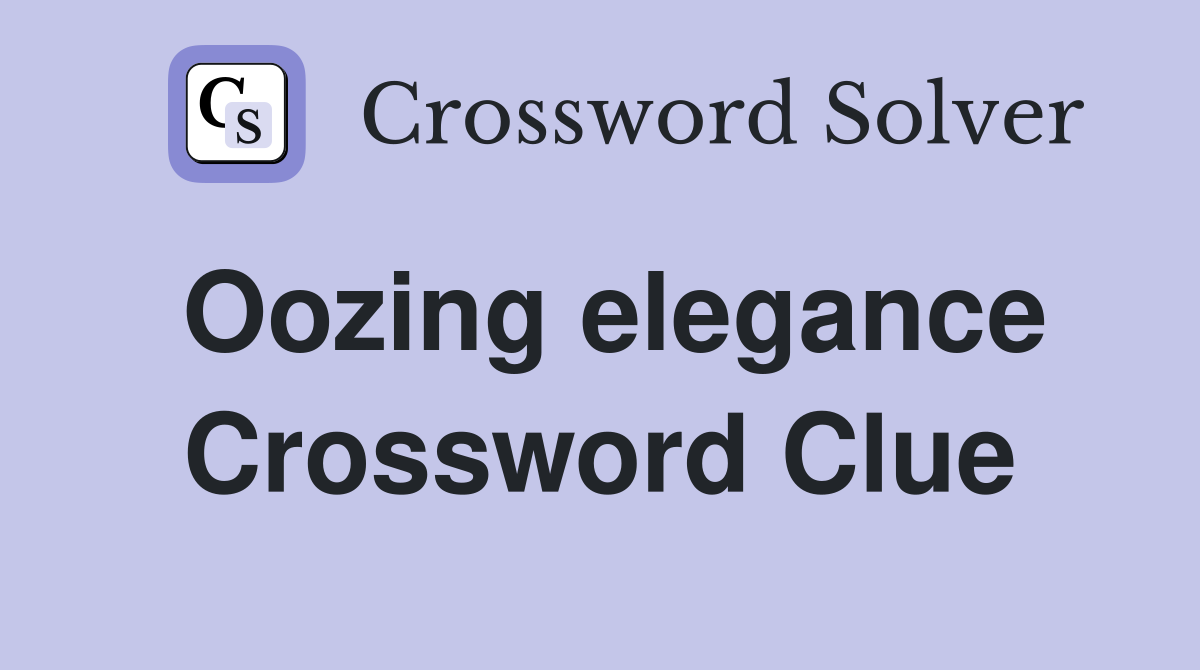 Oozing elegance Crossword Clue