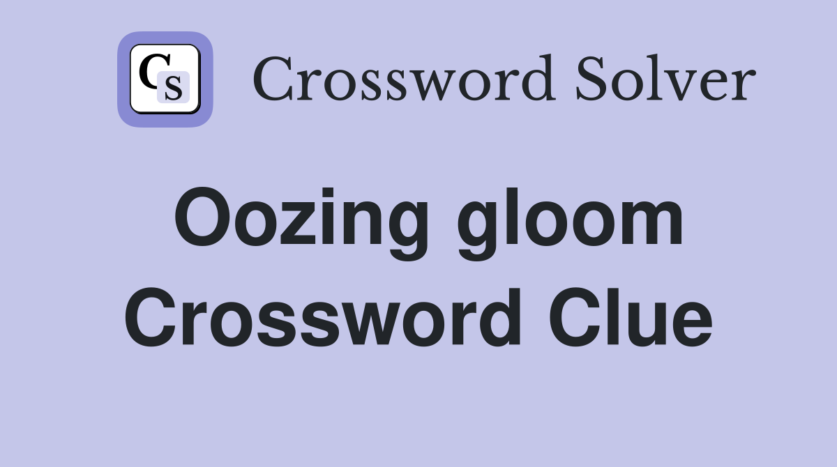 Oozing gloom Crossword Clue