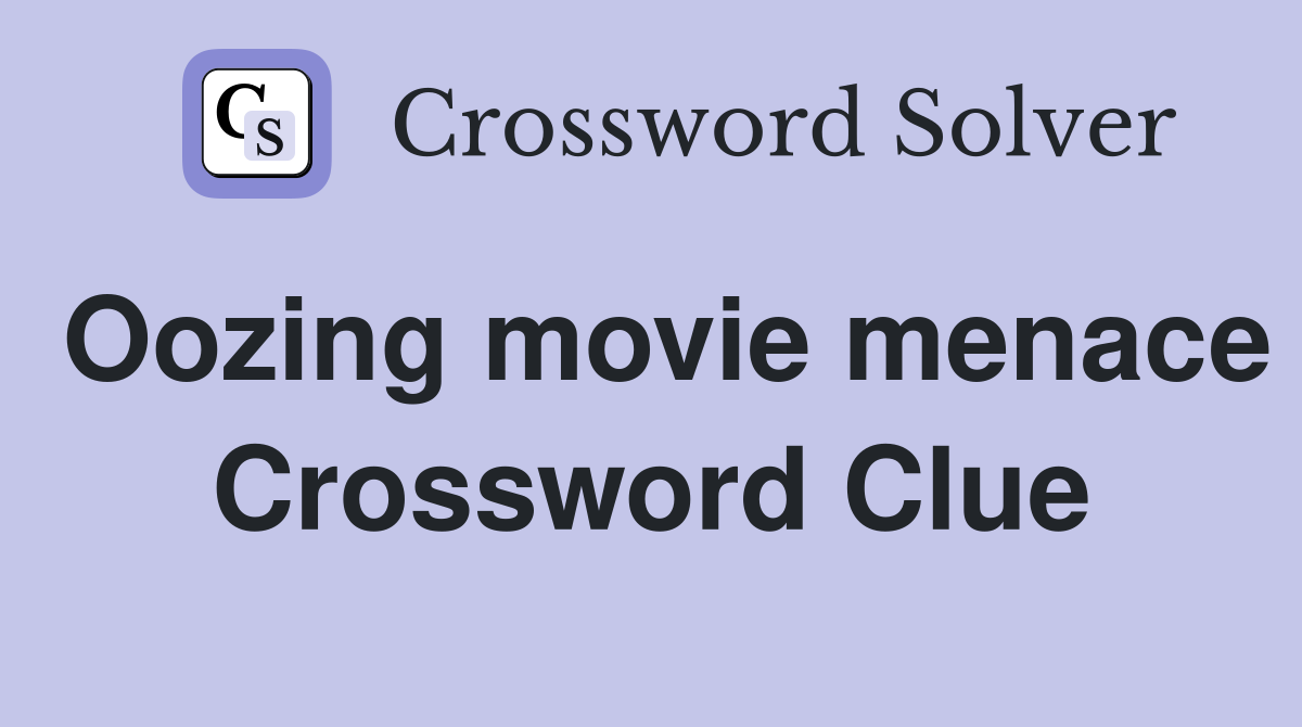 Oozing movie menace Crossword Clue