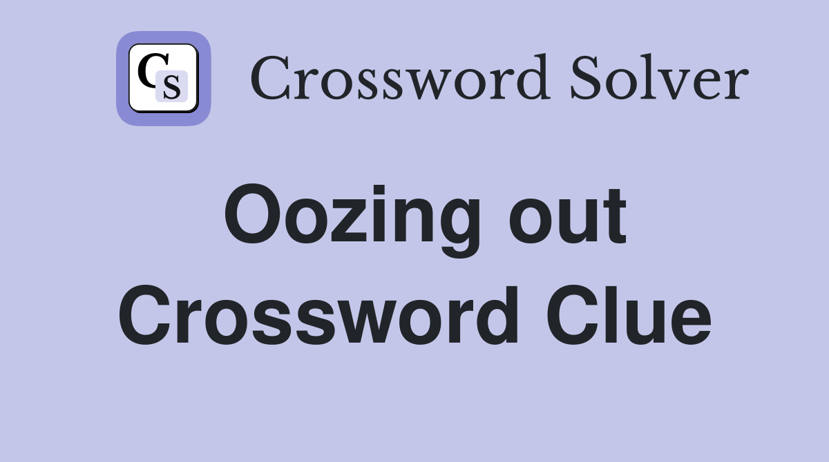 Oozing out Crossword Clue