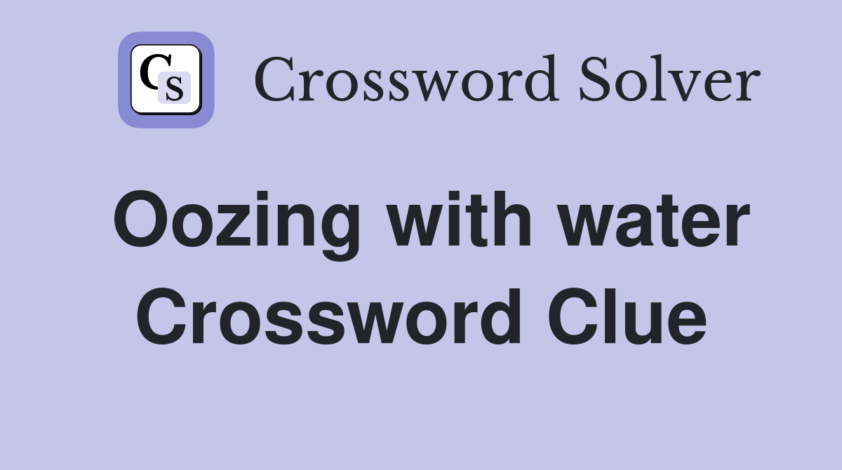 Oozing with water Crossword Clue