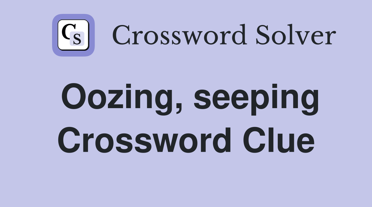 Oozing, seeping Crossword Clue