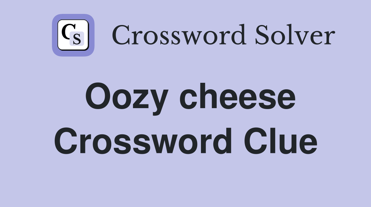 Oozy cheese Crossword Clue