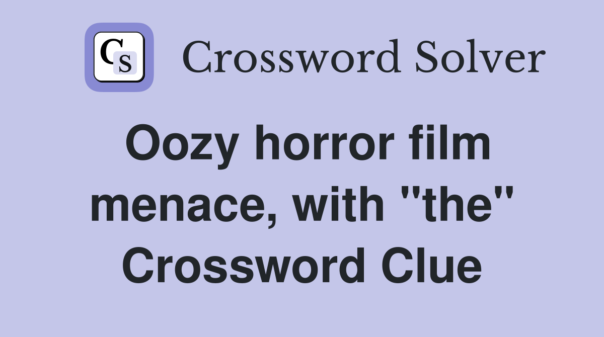 Oozy horror film menace, with "the" Crossword Clue