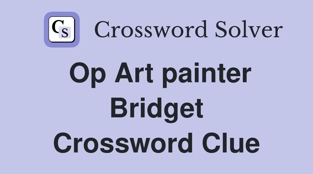 Op Art painter Bridget Crossword Clue