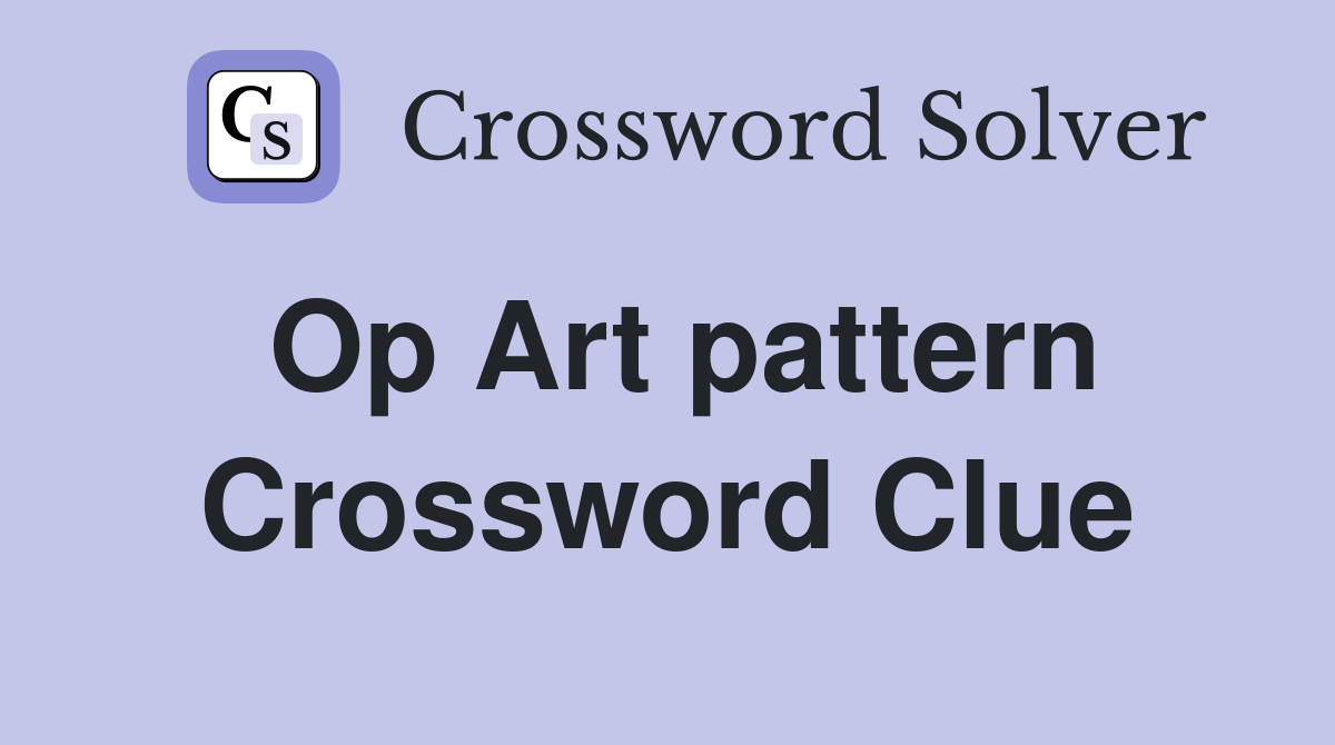 Op Art pattern Crossword Clue