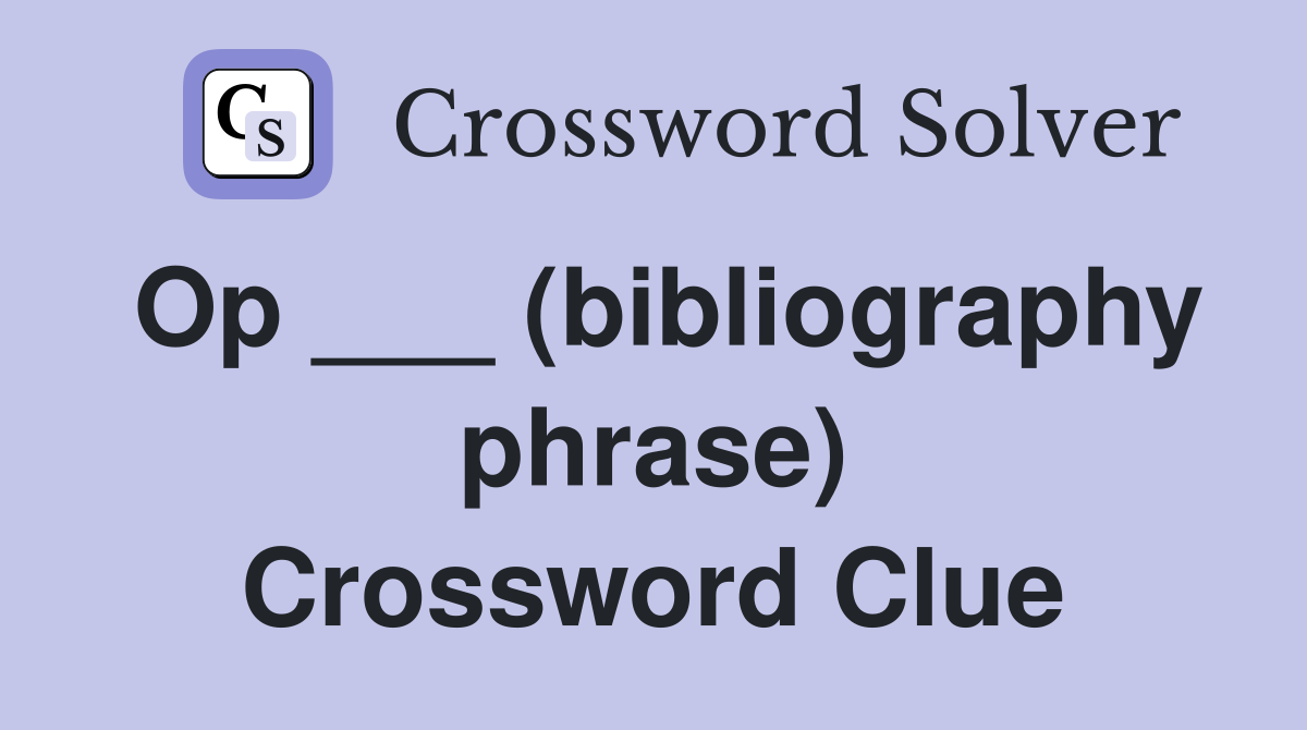 Op ___ (bibliography phrase) Crossword Clue