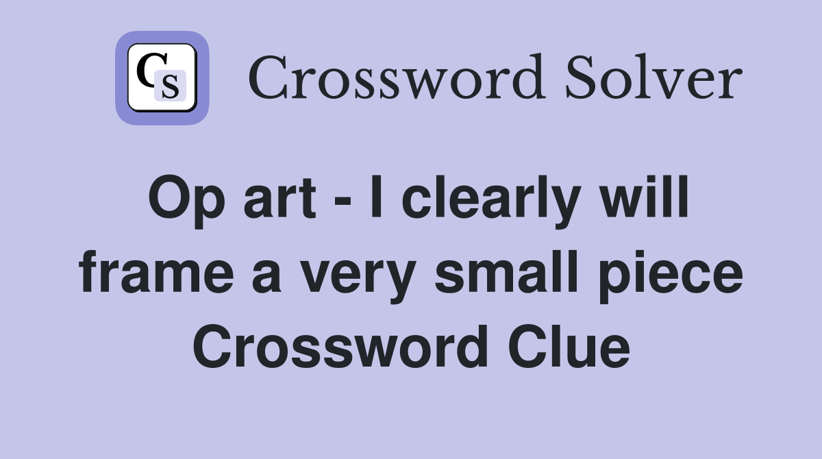 Op art - I clearly will frame a very small piece Crossword Clue