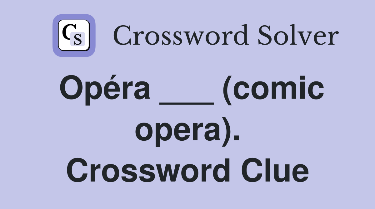Opéra ___ (comic opera). Crossword Clue