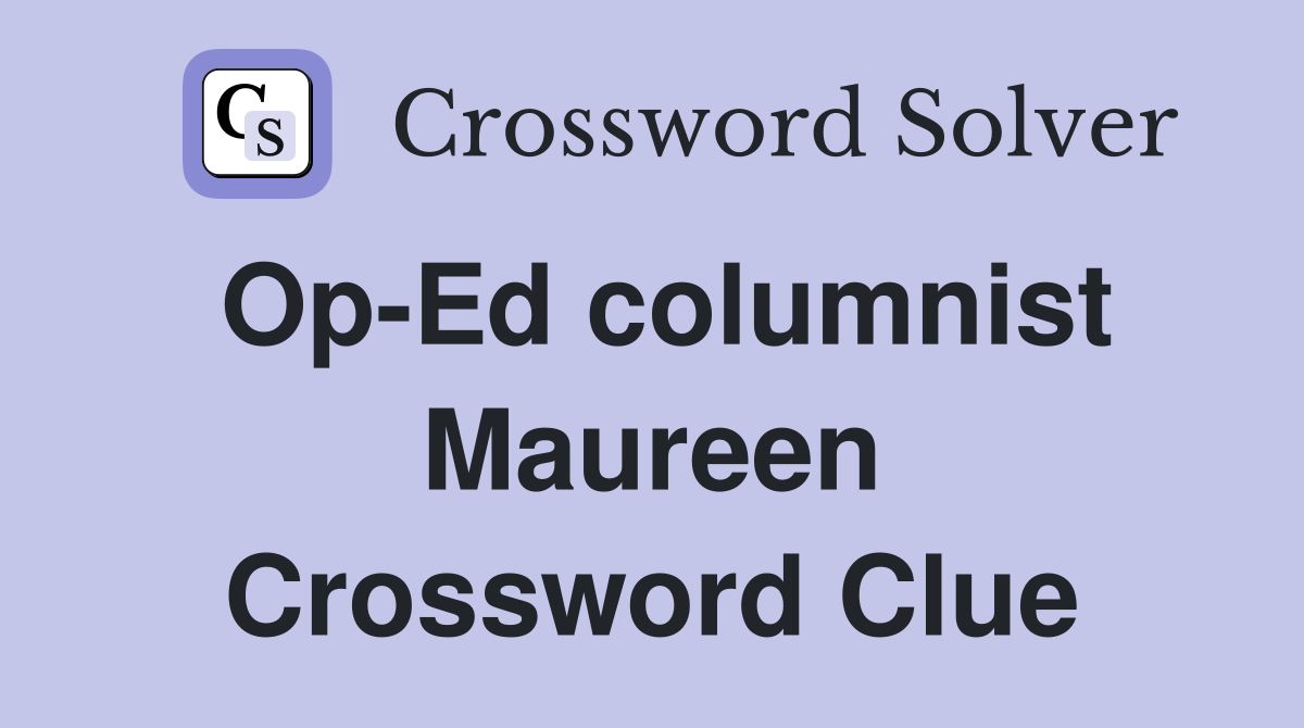 Op-Ed columnist Maureen Crossword Clue