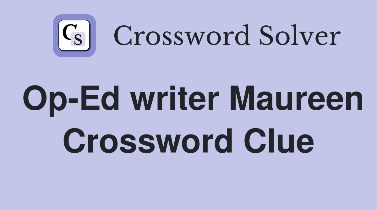 Op-Ed writer Maureen Crossword Clue