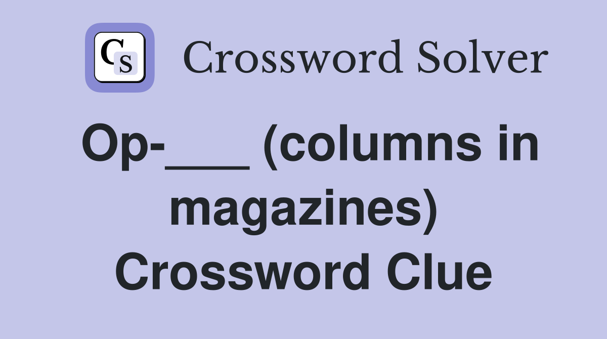 Op-___ (columns in magazines) Crossword Clue