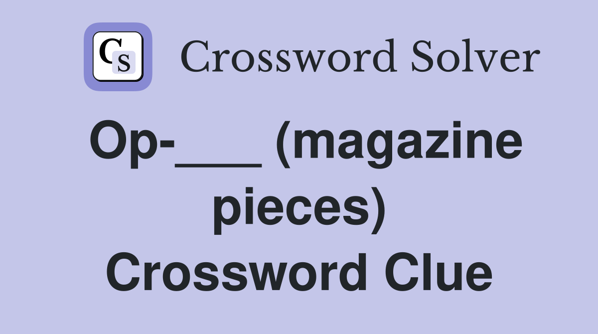 Op-___ (magazine pieces) Crossword Clue