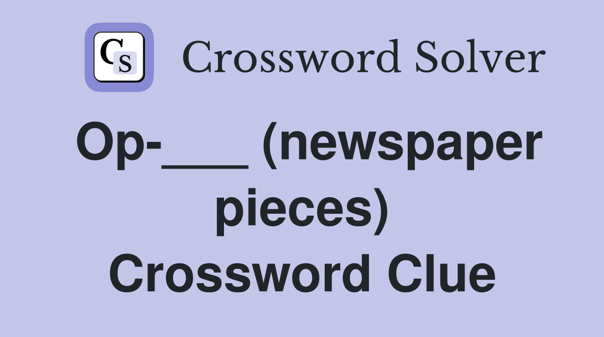 Op-___ (newspaper pieces) Crossword Clue