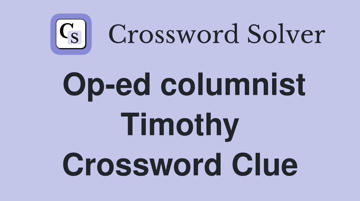 Op-ed columnist Timothy Crossword Clue