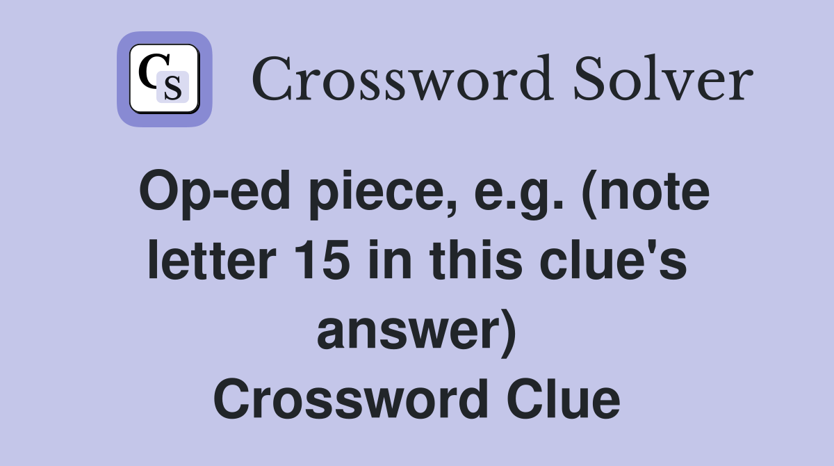 Op-ed piece, e.g. (note letter 15 in this clue's answer) Crossword Clue