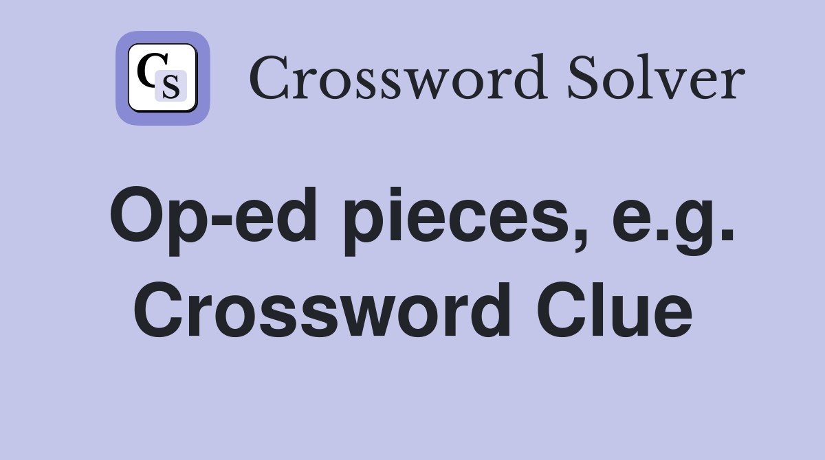 Op-ed pieces, e.g. Crossword Clue