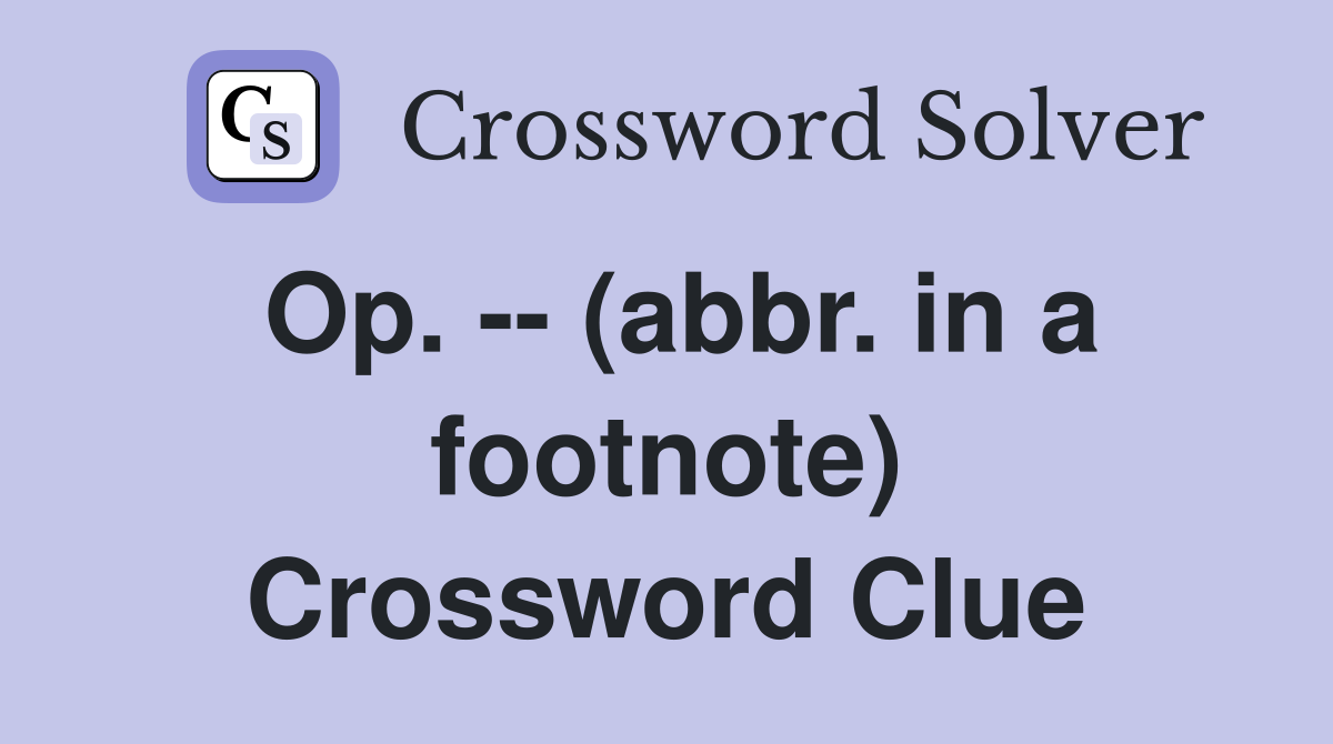 Op. -- (abbr. in a footnote) Crossword Clue