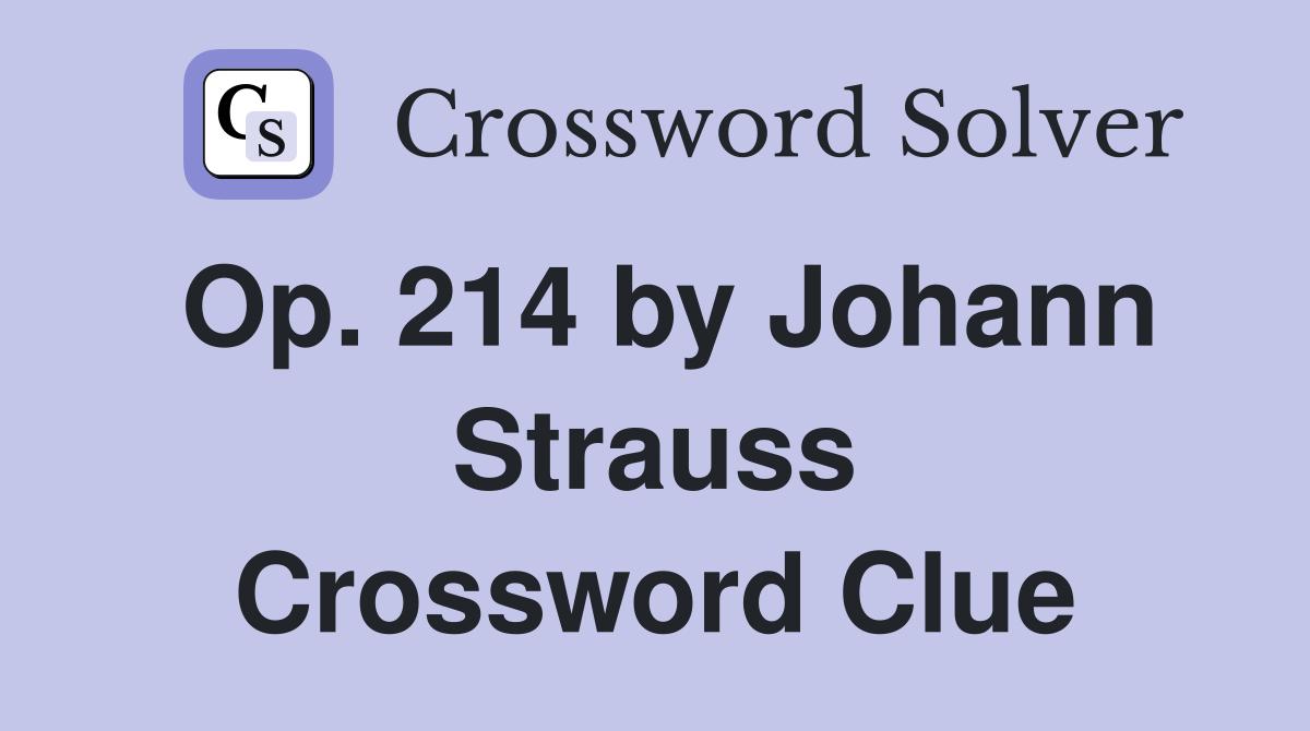 Op. 214 by Johann Strauss Crossword Clue