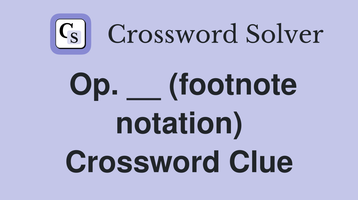 Op. __ (footnote notation) Crossword Clue