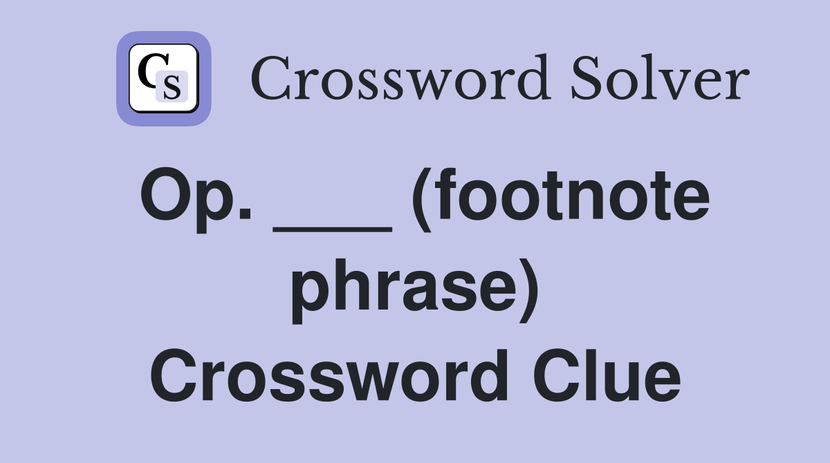 Op. ___ (footnote phrase) Crossword Clue