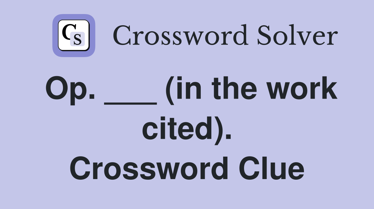 Op. ___ (in the work cited). Crossword Clue