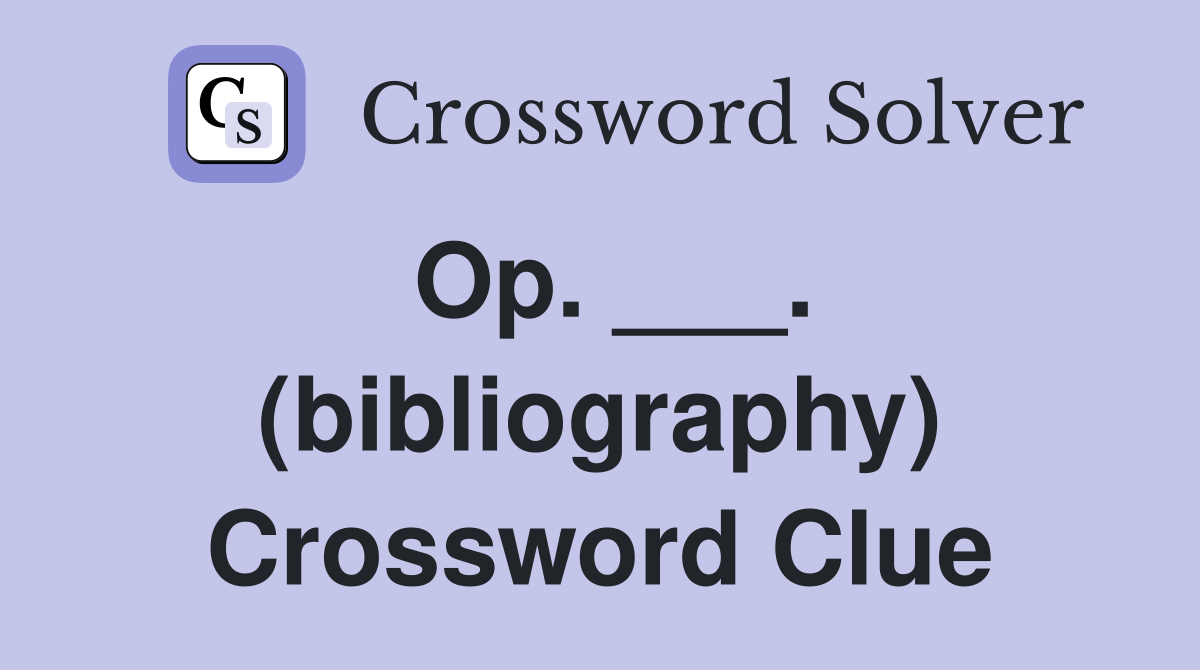 Op. ___. (bibliography) Crossword Clue