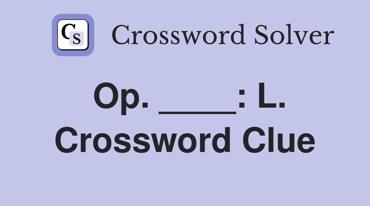 Op. ____: L. Crossword Clue