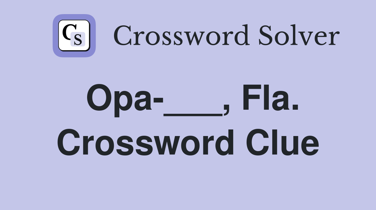 Opa-___, Fla. Crossword Clue