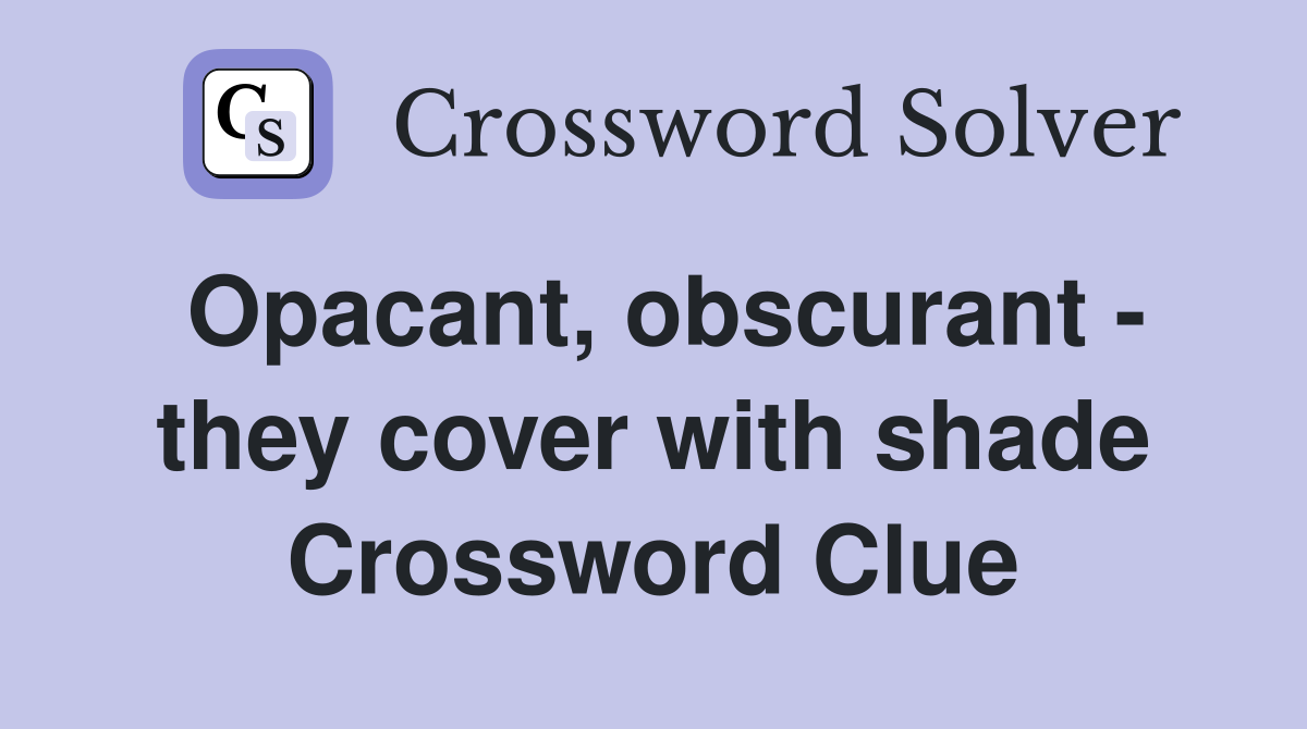 Opacant, obscurant - they cover with shade Crossword Clue