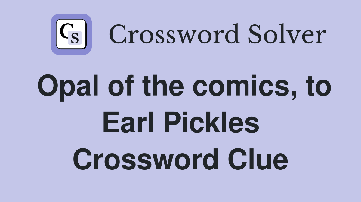 Opal of the comics, to Earl Pickles Crossword Clue