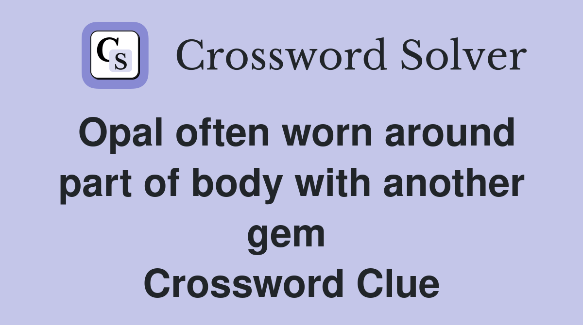 Opal often worn around part of body with another gem  Crossword Clue