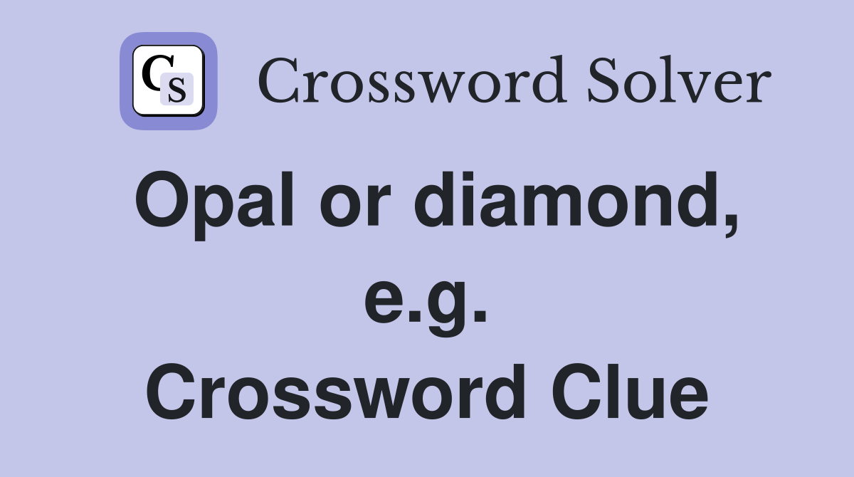 Opal or diamond, e.g. Crossword Clue