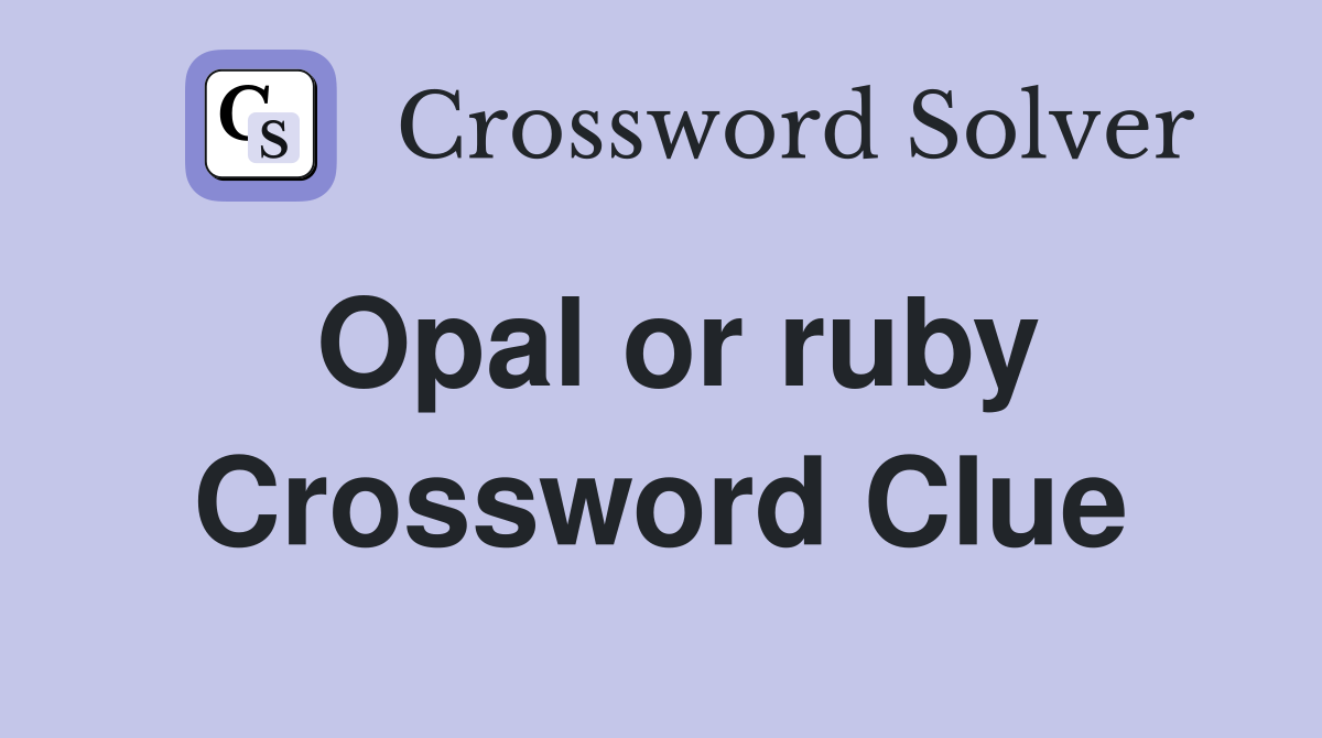 Opal or ruby Crossword Clue