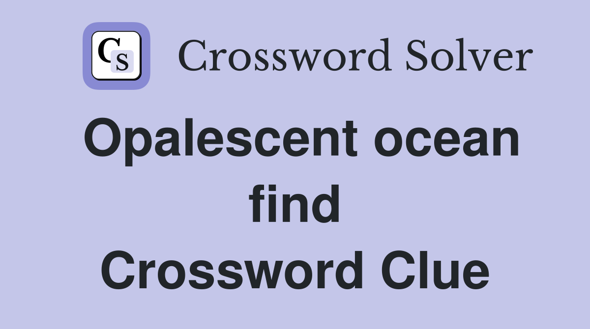 Opalescent ocean find Crossword Clue