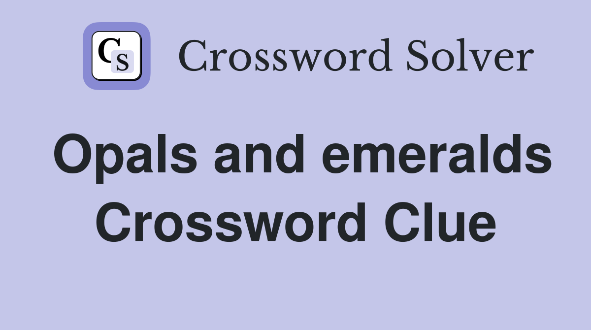 Opals and emeralds Crossword Clue
