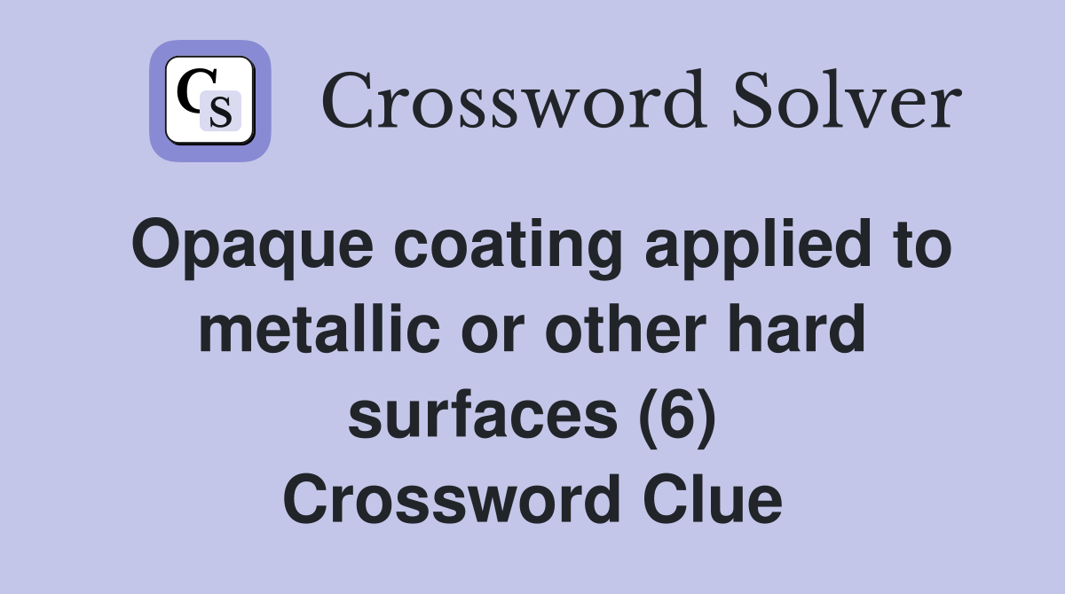 Opaque coating applied to metallic or other hard surfaces (6) Crossword Clue