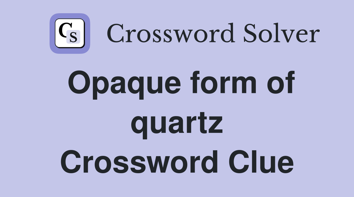 Opaque form of quartz Crossword Clue