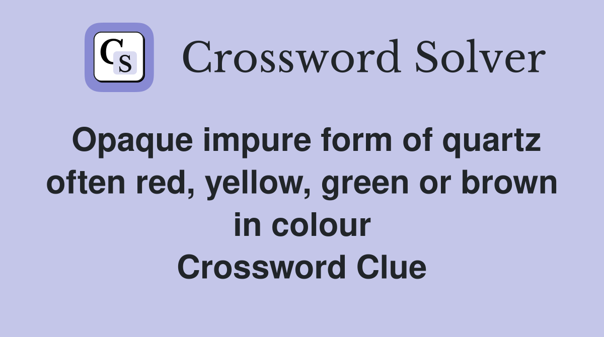 Opaque impure form of quartz often red, yellow, green or brown in colour Crossword Clue
