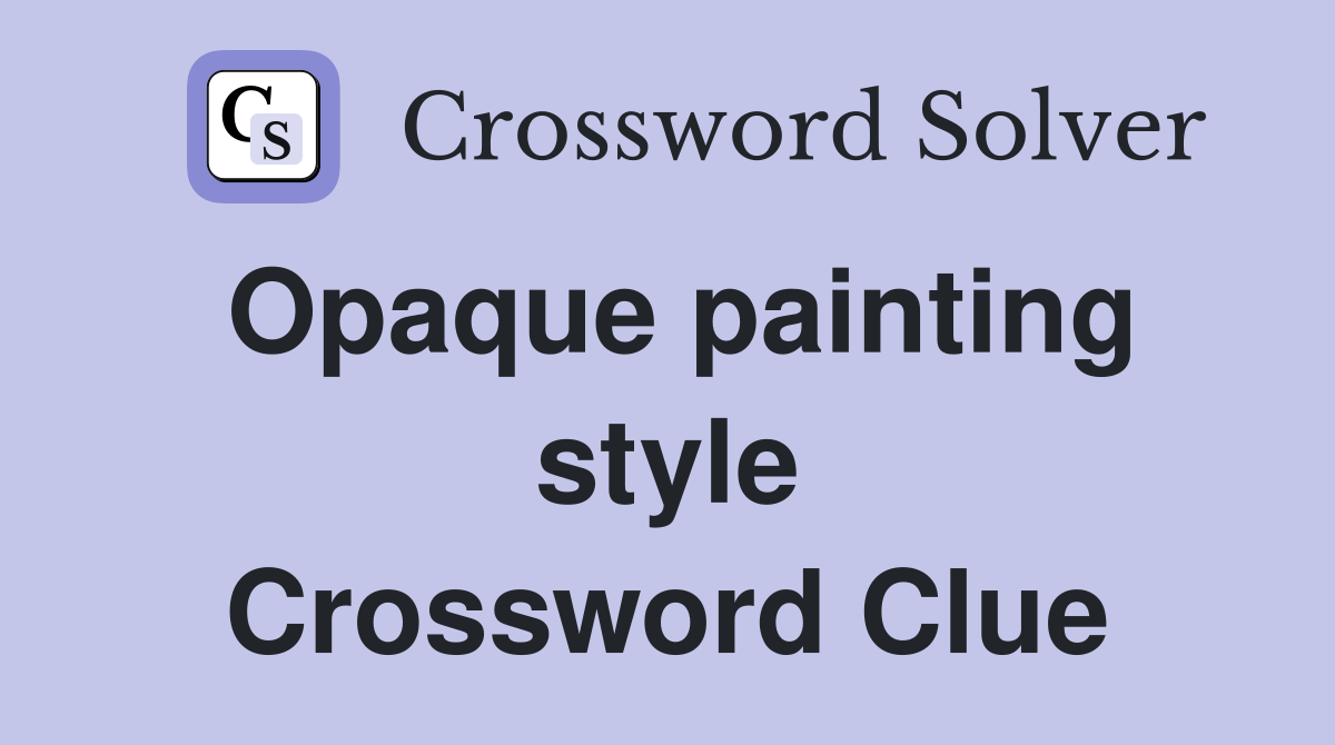 Opaque painting style Crossword Clue