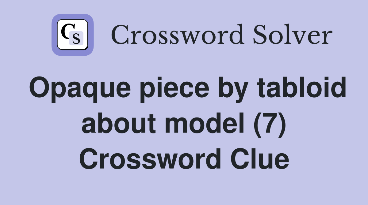 Opaque piece by tabloid about model (7) Crossword Clue