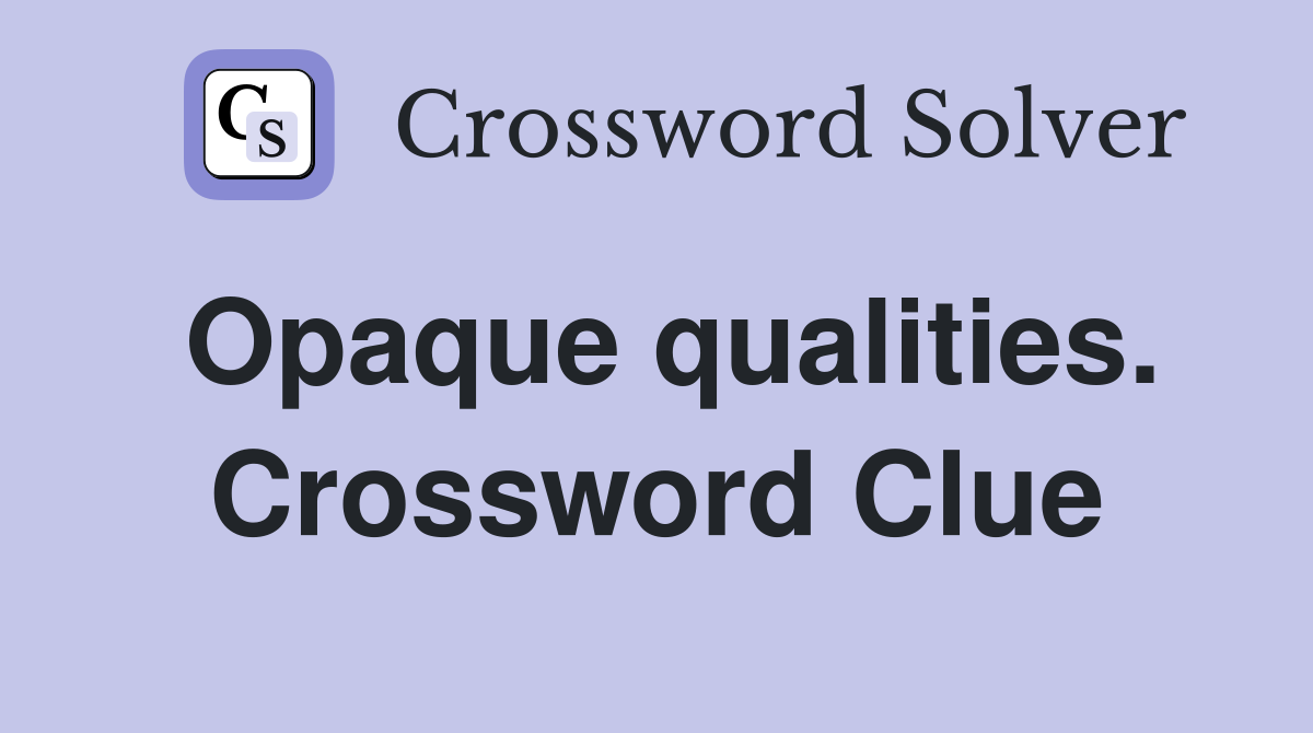 Opaque qualities. Crossword Clue