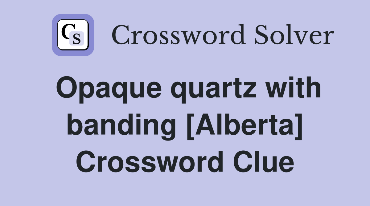 Opaque quartz with banding [Alberta] Crossword Clue