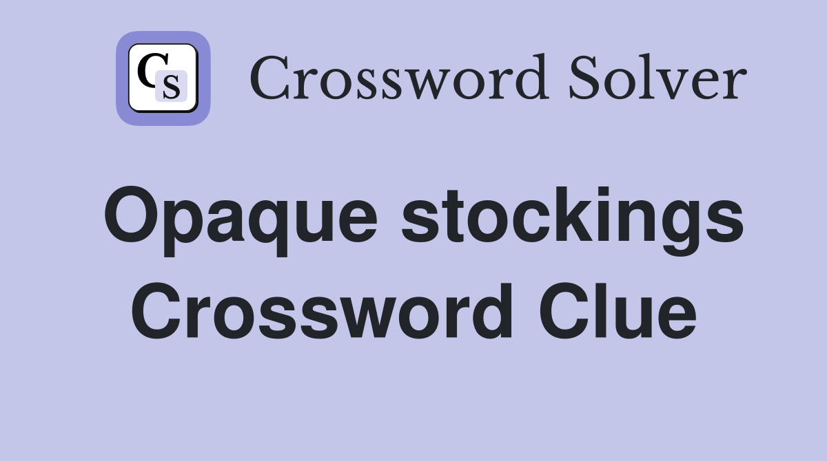 Opaque stockings Crossword Clue